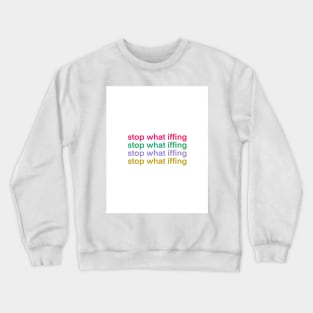 Stop What Iffing Crewneck Sweatshirt